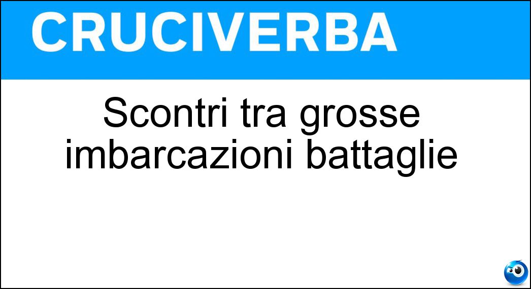 Scontri tra grosse imbarcazioni battaglie Soluzione Cruciverba: Scontri tra grosse imbarcazioni battaglie - Risposta Navali