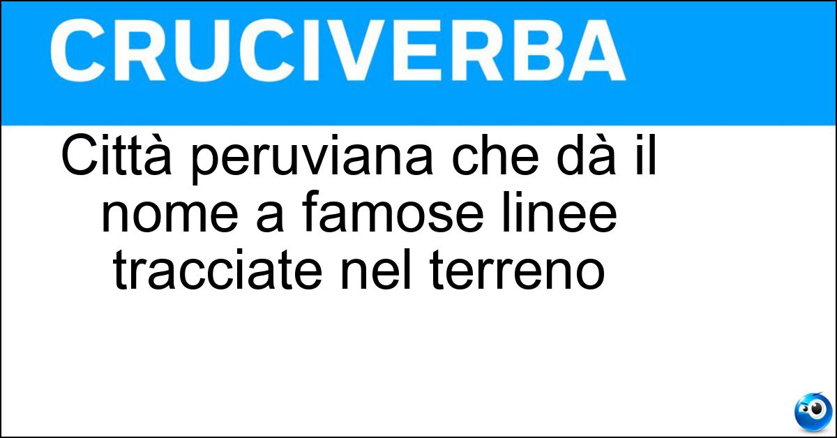 Città peruviana che dà il nome a famose linee tracciate nel terreno Soluzione Città peruviana che dà il nome a famose linee tracciate nel terreno - Nazca