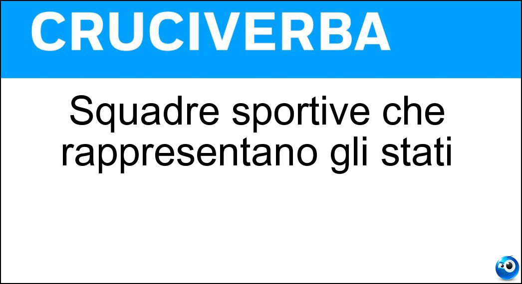 Squadre sportive che rappresentano gli stati Soluzione Cruciverba: Squadre sportive che rappresentano gli stati - Risposta Nazionali