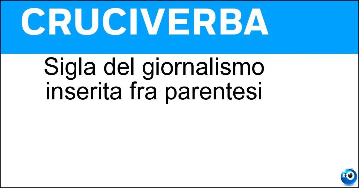 Sigla del giornalismo inserita fra parentesi Sigla del giornalismo inserita fra parentesi