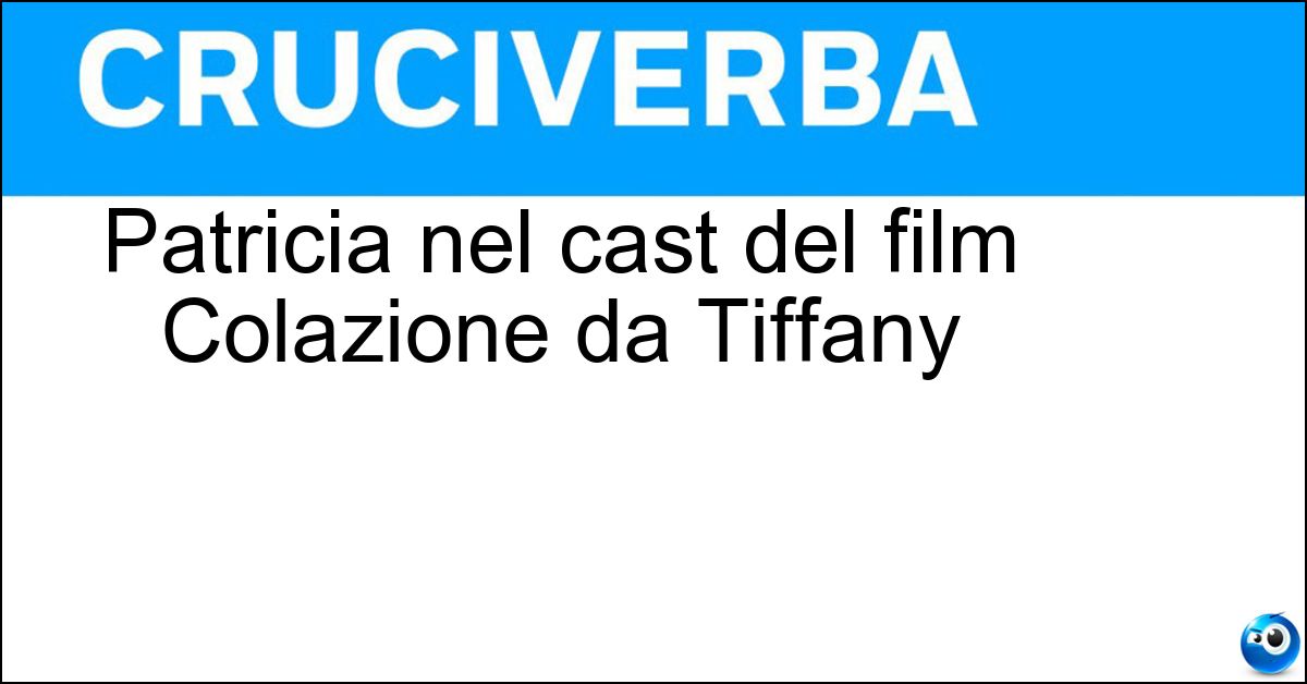 Patricia nel cast del film Colazione da Tiffany Soluzione Patricia nel cast del film Colazione da Tiffany - Neal