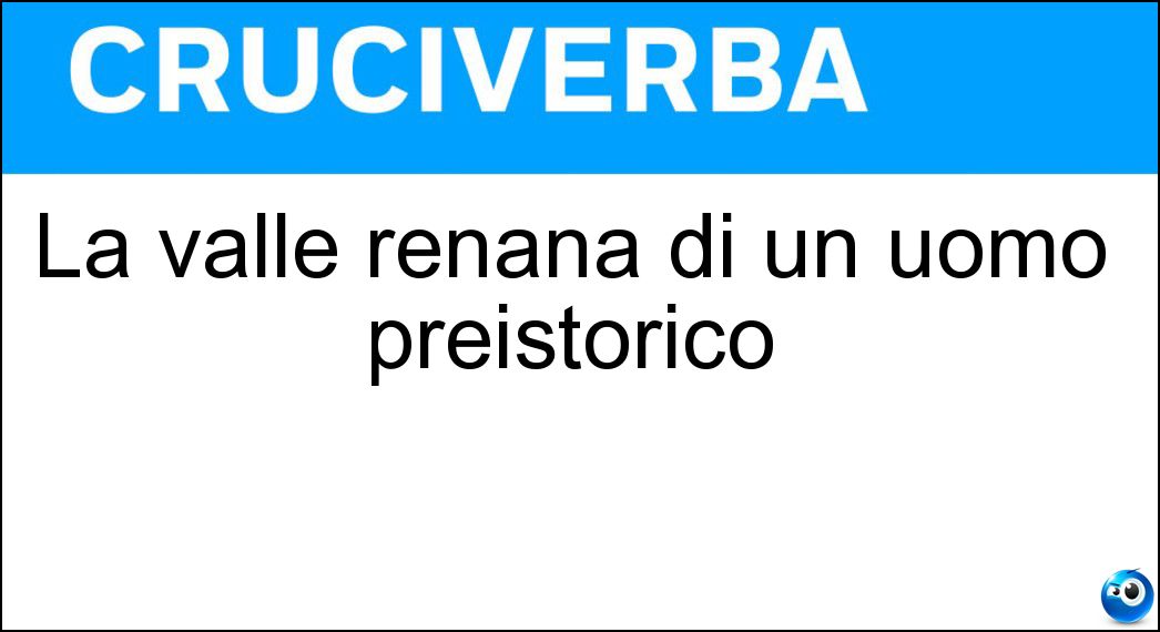 La valle renana di un uomo preistorico Soluzione La valle renana di un uomo preistorico - Neanderthal