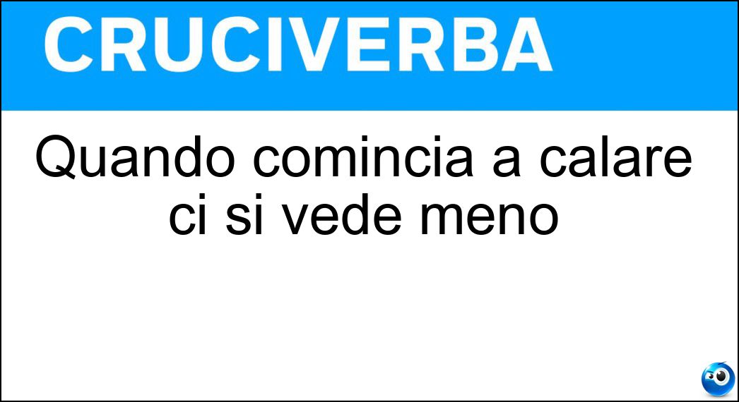 Quando comincia a calare ci si vede meno