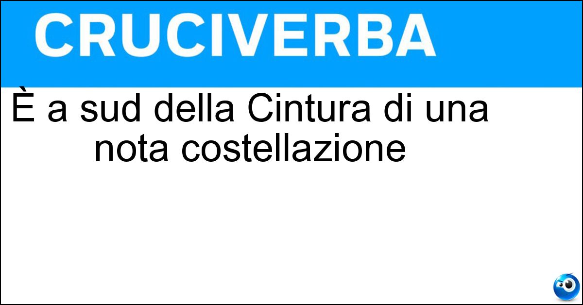 È a sud della Cintura di una nota costellazione