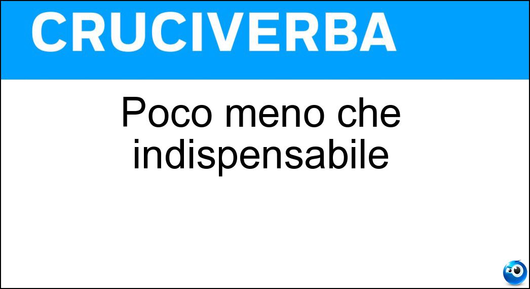 Poco meno che indispensabile