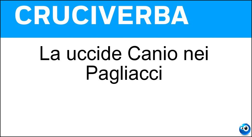 La uccide Canio nei Pagliacci Soluzione Cruciverba: La uccide Canio nei Pagliacci - Risposta Nedda