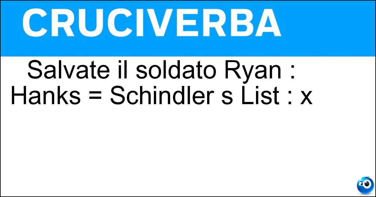 Salvate il soldato Ryan : Hanks = Schindler s List : x Salvate il soldato Ryan : Hanks = Schindler s List : x