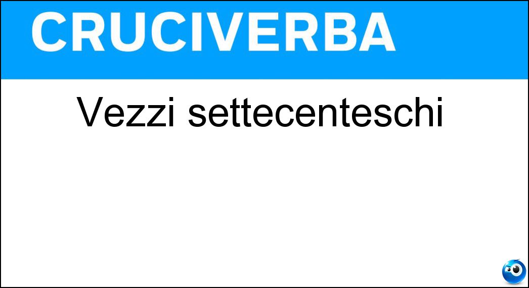 Vezzi settecenteschi Soluzione Cruciverba: Vezzi settecenteschi - Risposta Nei