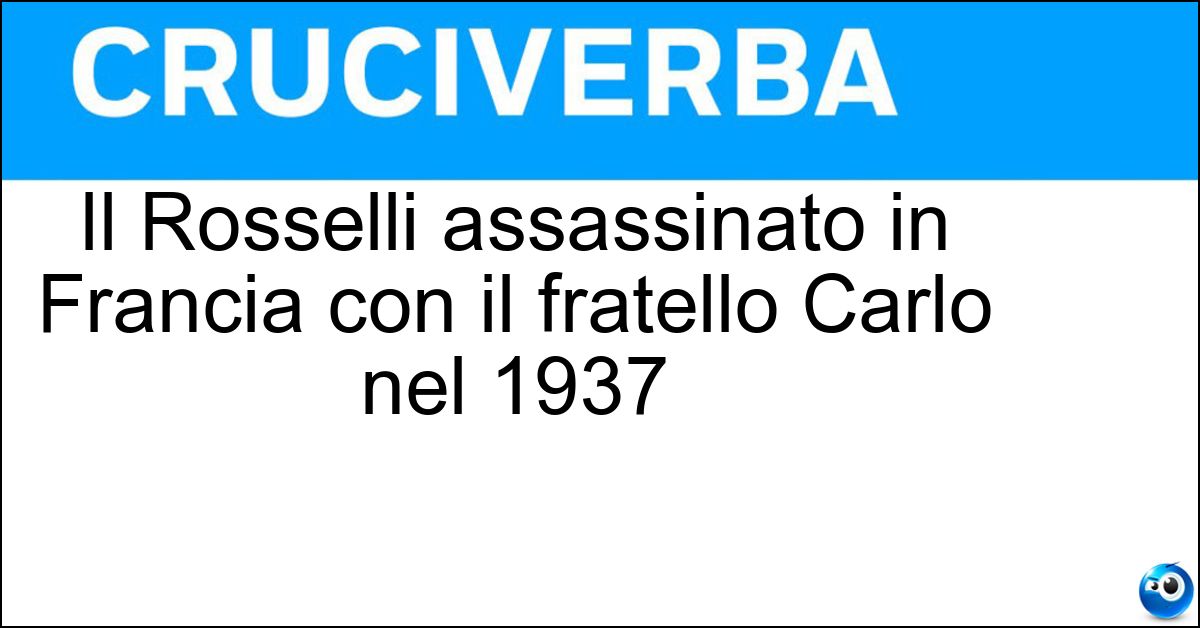 Il Rosselli assassinato in Francia con il fratello Carlo nel 1937 Soluzione Il Rosselli assassinato in Francia con il fratello Carlo nel 1937 - Nello