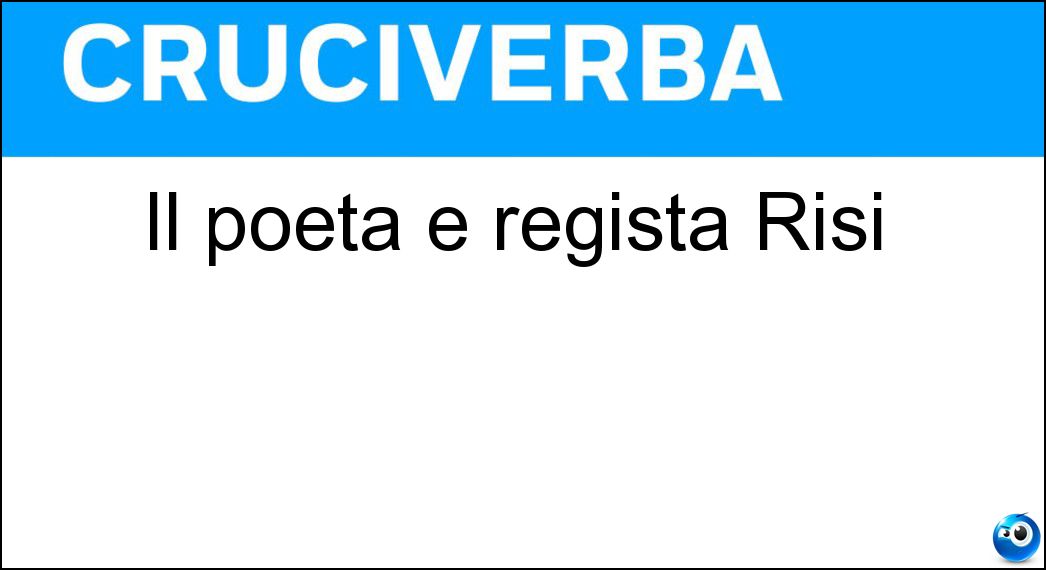 Il poeta e regista Risi Soluzione Il poeta e regista Risi - Nelo