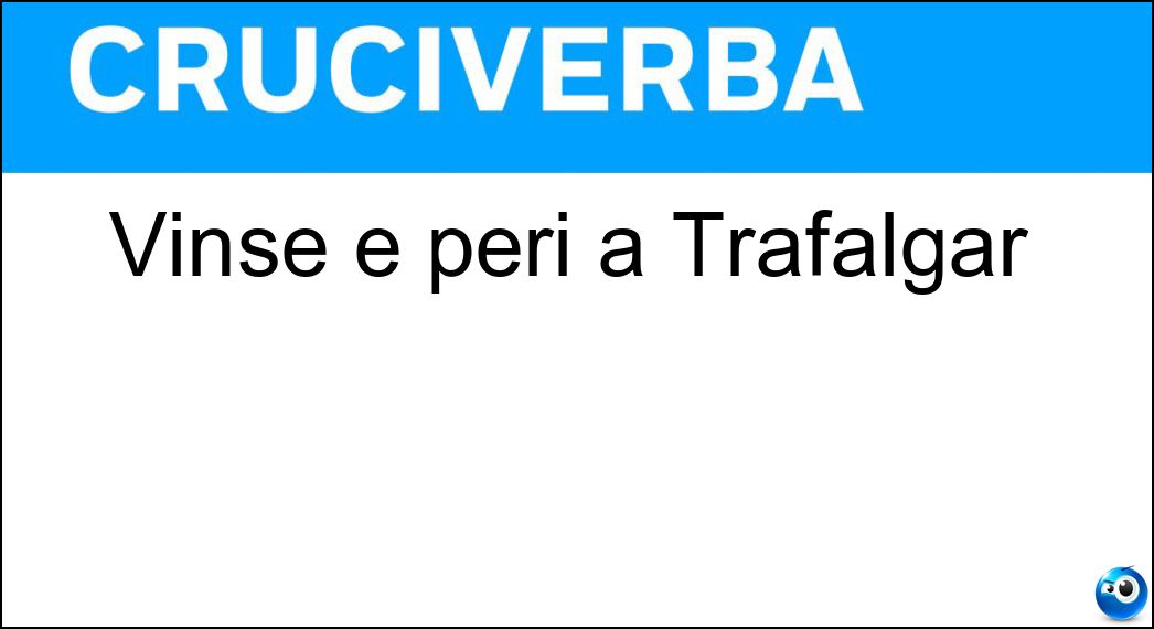 Vinse e perì a Trafalgar Soluzione Cruciverba: Vinse e perì a Trafalgar - Risposta Nelson