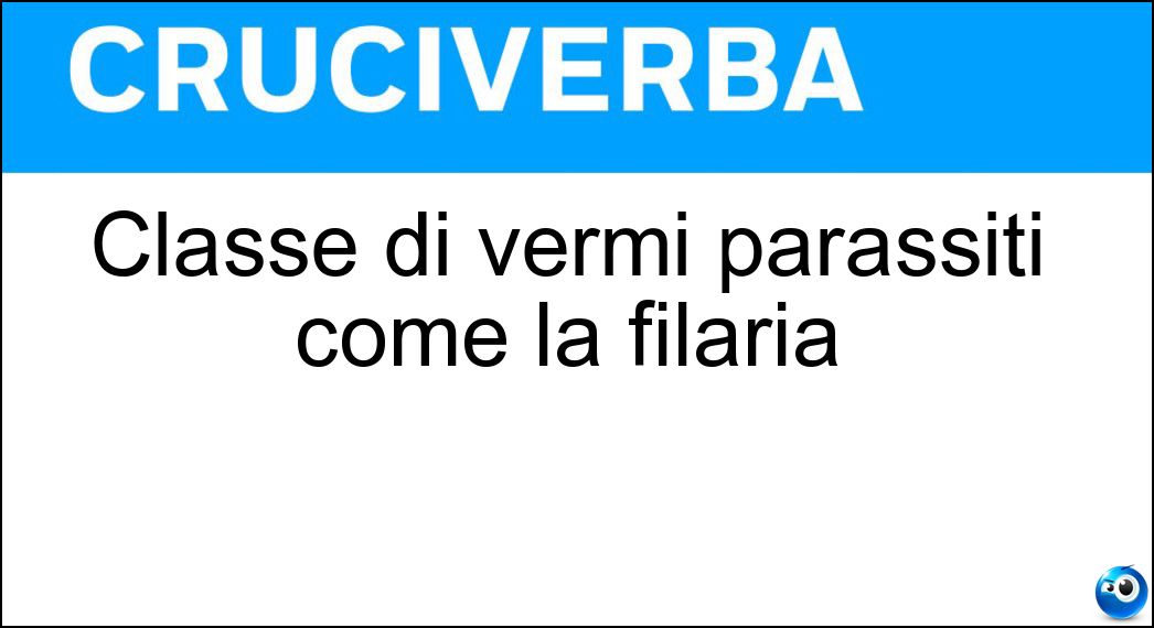 Classe di vermi parassiti come la filaria Soluzione Cruciverba: Classe di vermi parassiti come la filaria - Risposta Nematodi