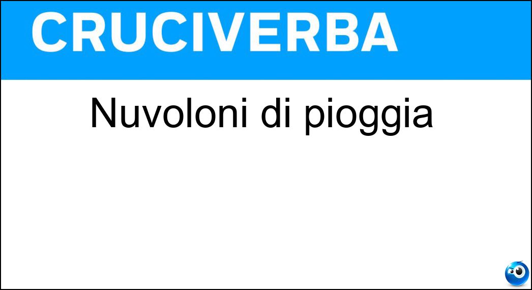 Nuvoloni di pioggia Soluzione Cruciverba: Nuvoloni di pioggia - Risposta Nembi