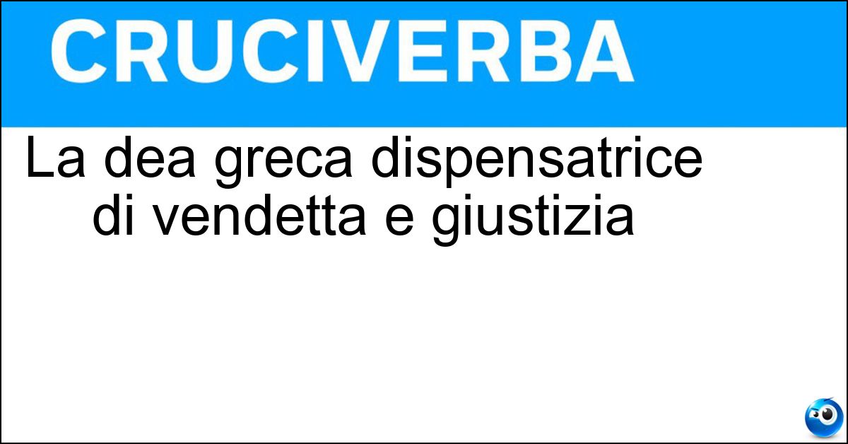 La dea greca dispensatrice di vendetta e giustizia Soluzione La dea greca dispensatrice di vendetta e giustizia - Nemesi