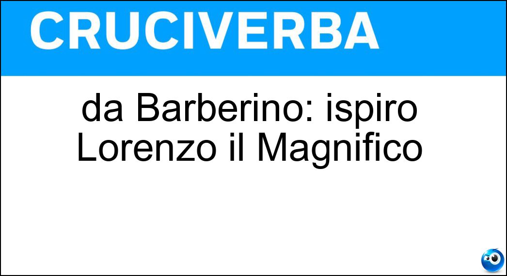 da Barberino: ispirò Lorenzo il Magnifico Soluzione da Barberino: ispirò Lorenzo il Magnifico - Nencia