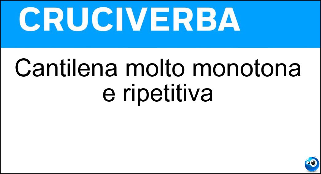 Cantilena molto monotona e ripetitiva Soluzione Cruciverba: Cantilena molto monotona e ripetitiva - Risposta Nenia