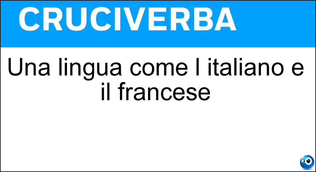 Una lingua come l italiano e il francese Soluzione Cruciverba: Una lingua come l italiano e il francese - Risposta Neolatina