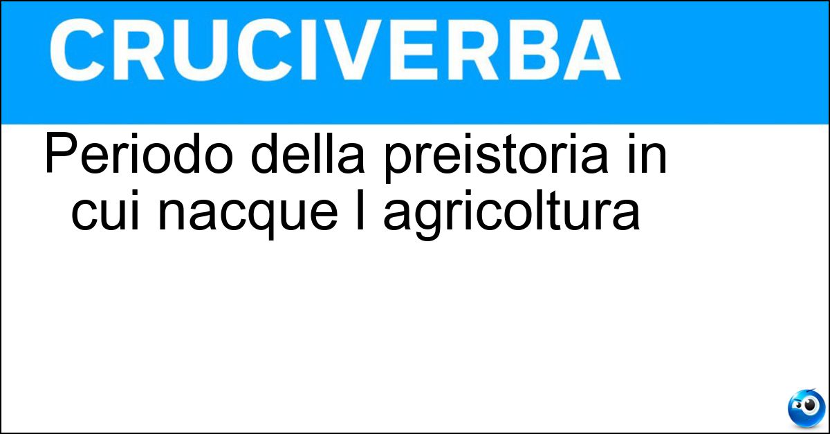 Periodo della preistoria in cui nacque l agricoltura Periodo della preistoria in cui nacque l agricoltura