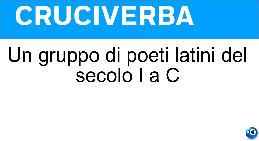 Un gruppo di poeti latini del secolo I a C Soluzione Cruciverba: Un gruppo di poeti latini del secolo I a C - Risposta Neoteroi