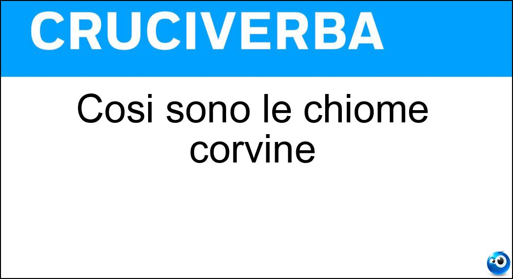 Così sono le chiome corvine Soluzione Cruciverba: Così sono le chiome corvine - Risposta Nere