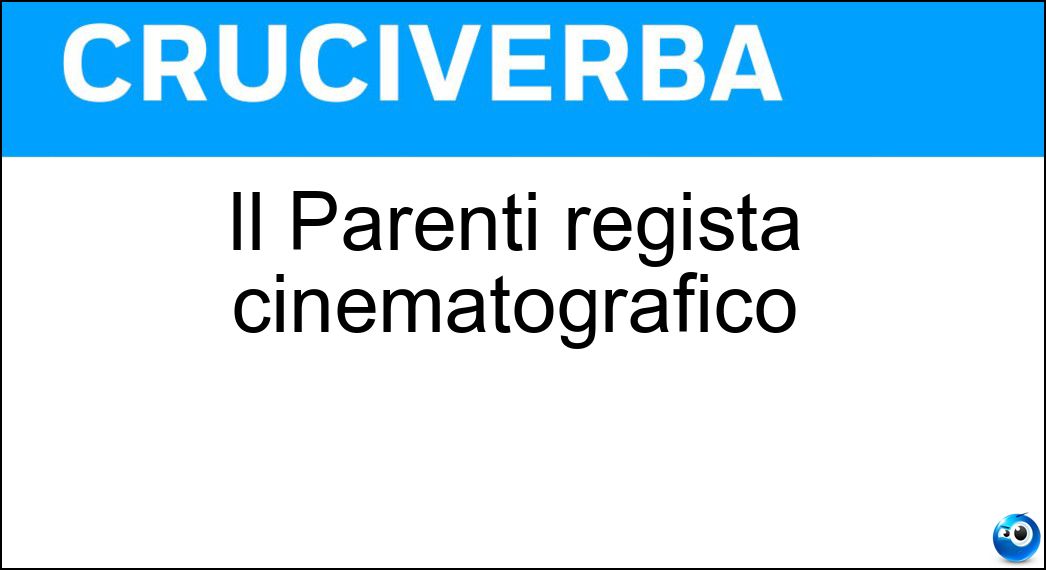 Il Parenti regista cinematografico Soluzione Cruciverba: Il Parenti regista cinematografico - Risposta Neri