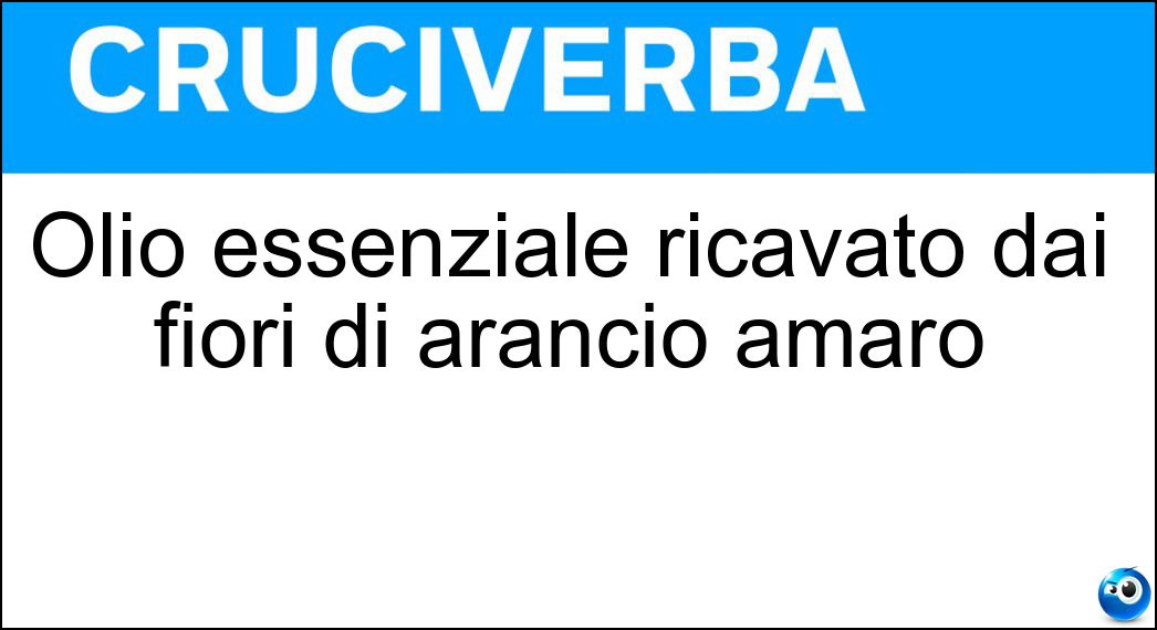 Olio essenziale ricavato dai fiori di arancio amaro Soluzione Cruciverba: Olio essenziale ricavato dai fiori di arancio amaro - Risposta Neroli