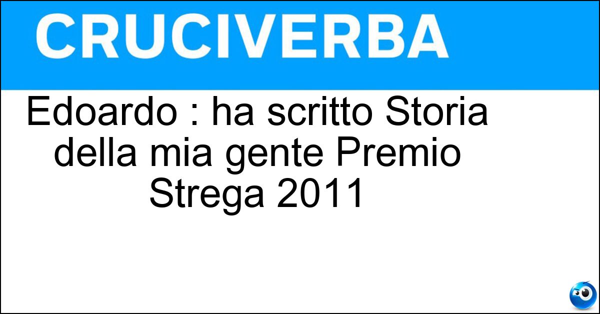Edoardo : ha scritto Storia della mia gente Premio Strega 2011 Soluzione Edoardo : ha scritto Storia della mia gente Premio Strega 2011 - Nesi