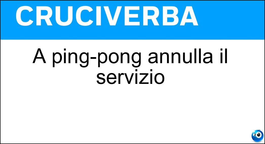 A ping-pong annulla il servizio Soluzione Cruciverba: A ping-pong annulla il servizio - Risposta Net