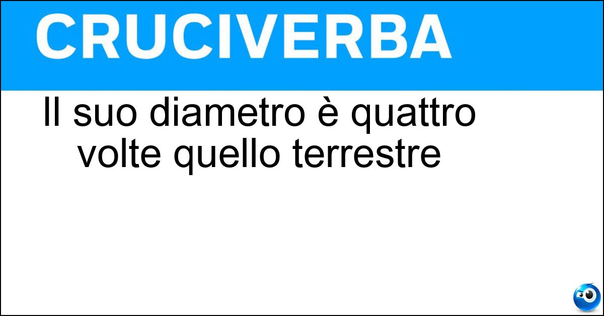 Il suo diametro è quattro volte quello terrestre Il suo diametro è quattro volte quello terrestre