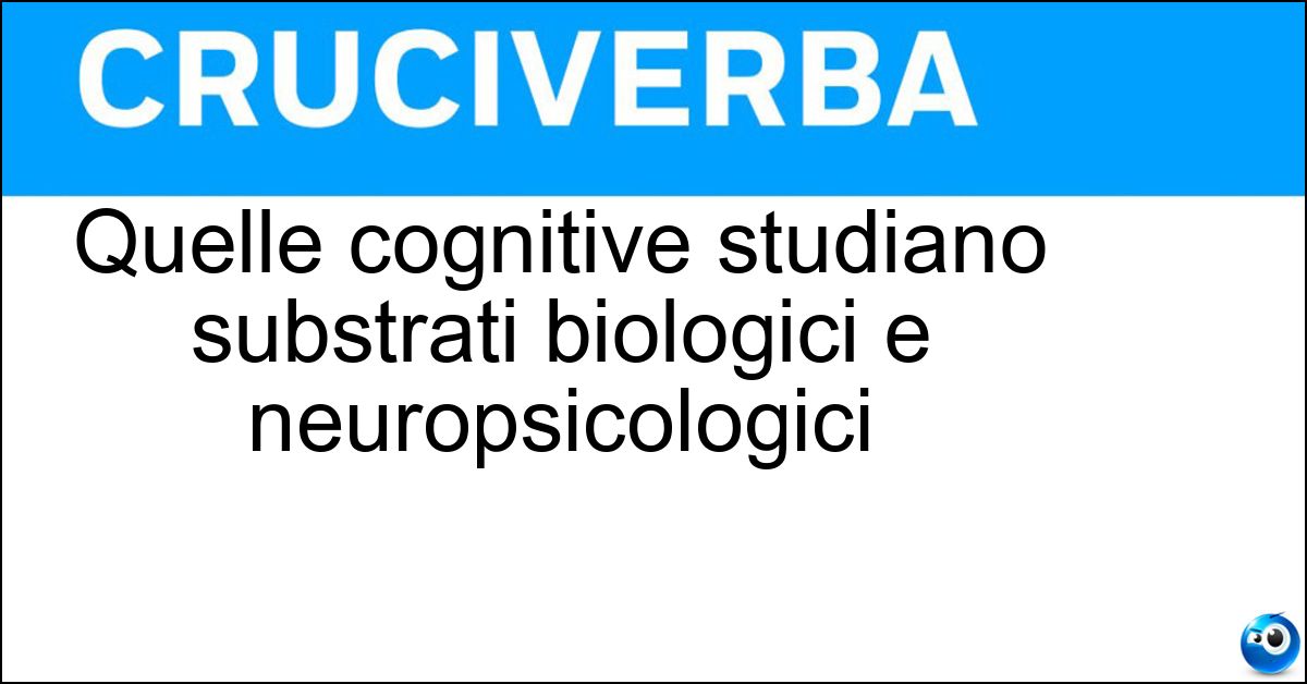Quelle cognitive studiano substrati biologici e neuropsicologici Soluzione Quelle cognitive studiano substrati biologici e neuropsicologici - Neuroscienze