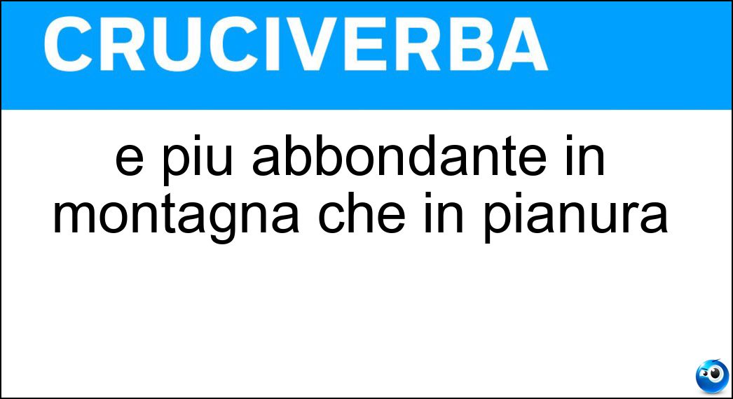 È più abbondante in montagna che in pianura