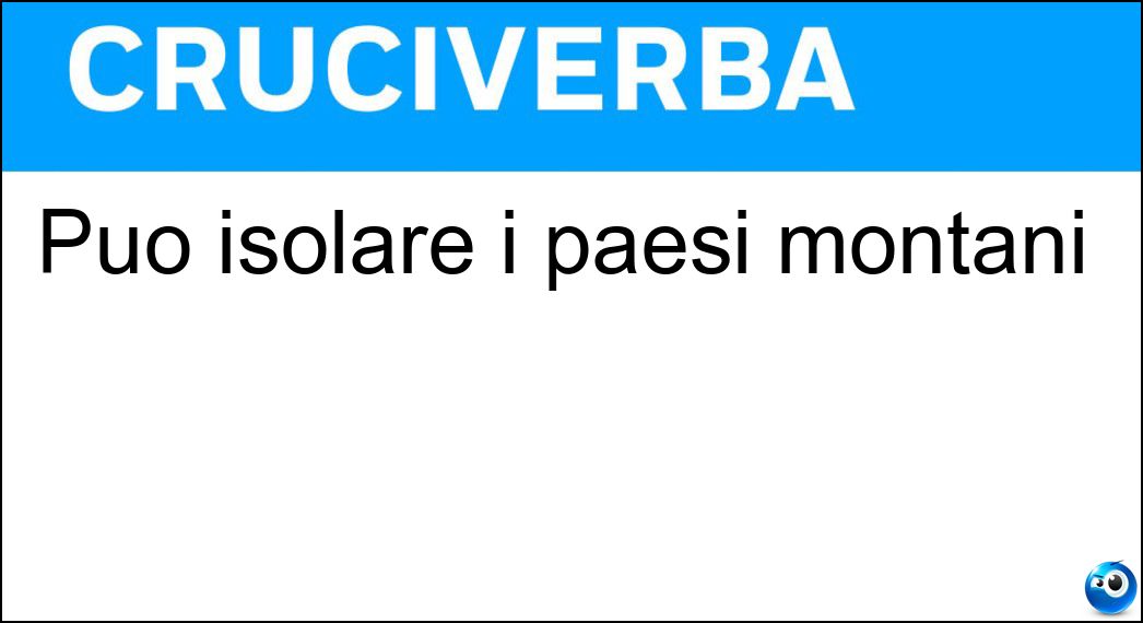 Può isolare i paesi montani Soluzione Cruciverba: Può isolare i paesi montani - Risposta Neve