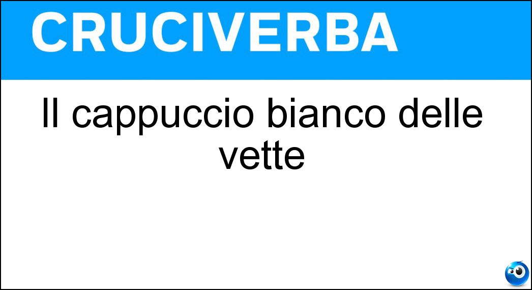 Il cappuccio bianco delle vette Soluzione Cruciverba: Il cappuccio bianco delle vette - Risposta Neve