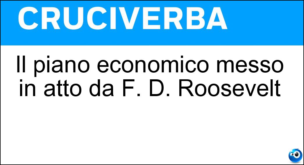 Il piano economico messo in atto da F. D. Roosevelt Soluzione Cruciverba: Il piano economico messo in atto da F. D. Roosevelt - Risposta New Deal