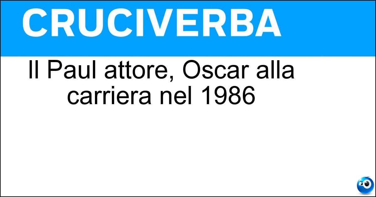 Il Paul attore, Oscar alla carriera nel 1986 Soluzione Il Paul attore, Oscar alla carriera nel 1986 - Newman