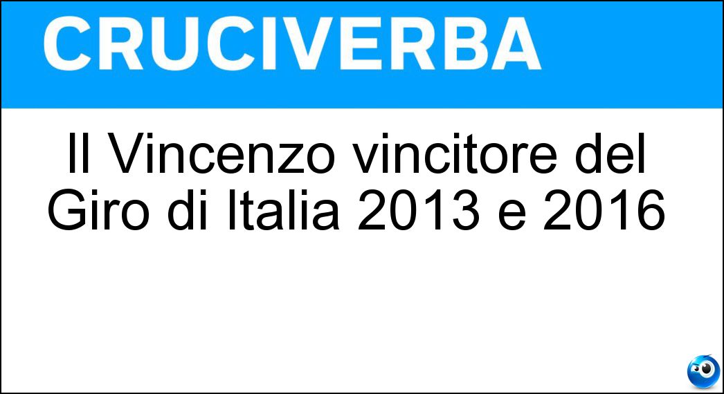 Il Vincenzo vincitore del Giro di Italia 2013 e 2016 Soluzione Il Vincenzo vincitore del Giro di Italia 2013 e 2016 - Nibali