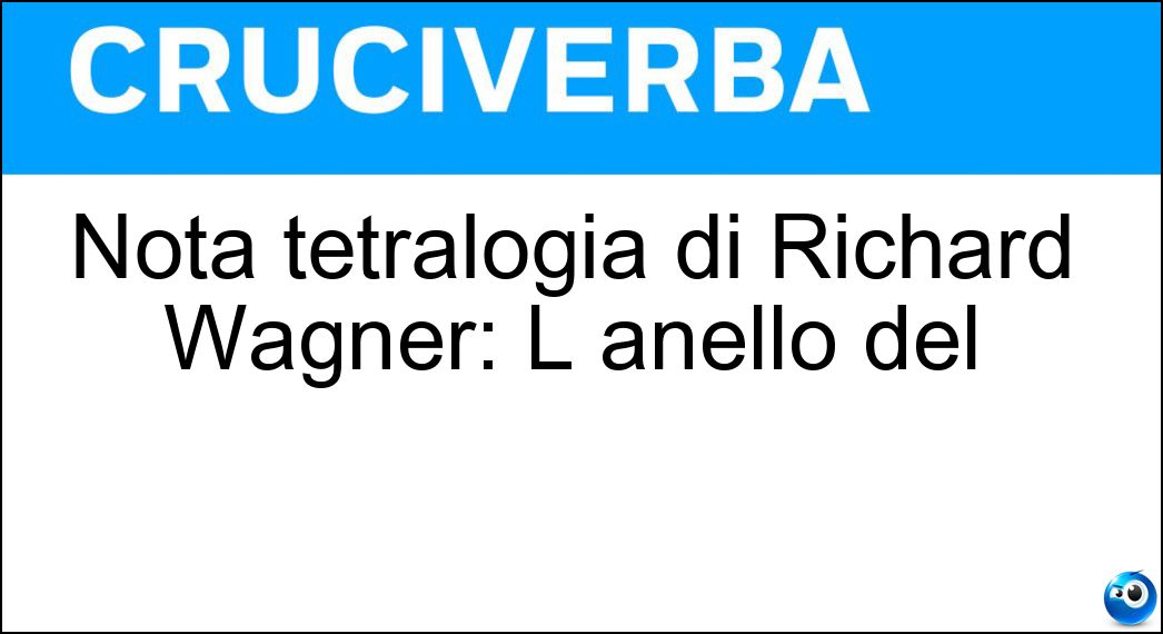 Nota tetralogia di Richard Wagner: L anello del Soluzione Nota tetralogia di Richard Wagner: L anello del - Nibelungo