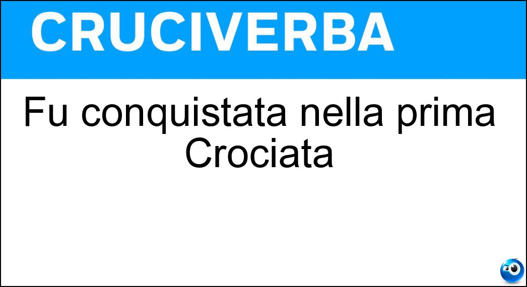 Fu conquistata nella prima Crociata Soluzione Cruciverba: Fu conquistata nella prima Crociata - Risposta Nicea