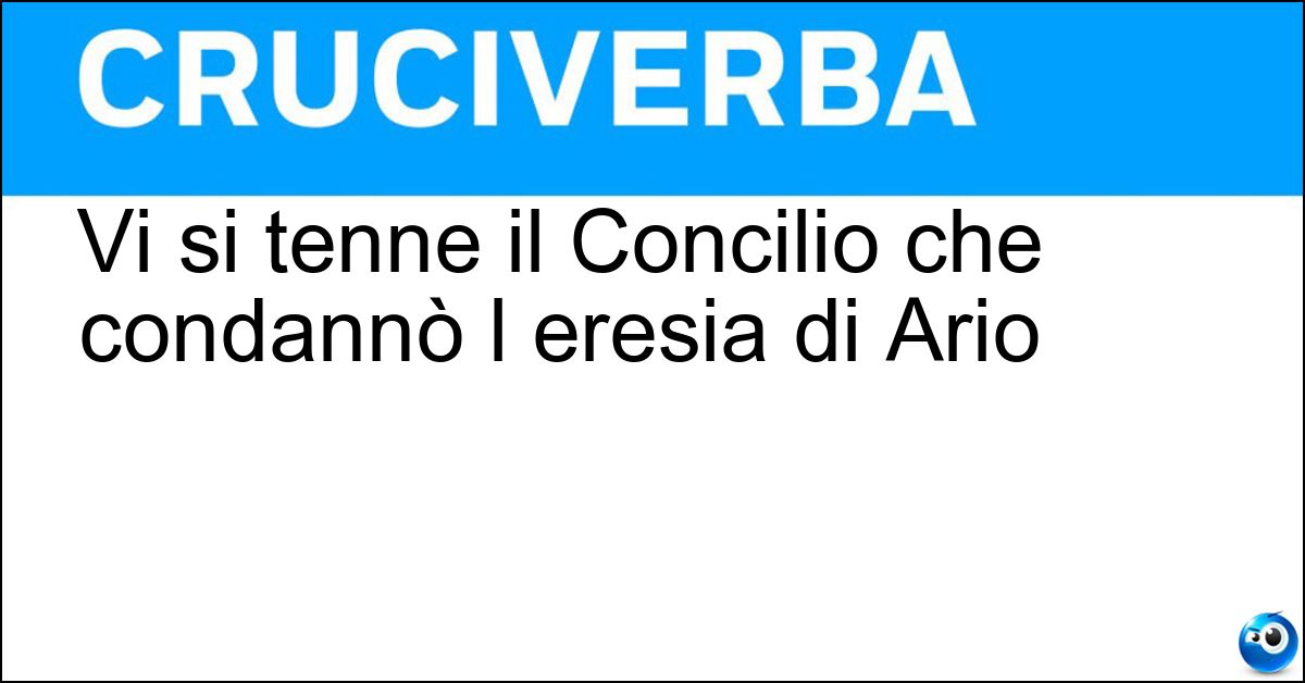 Vi si tenne il Concilio che condannò l eresia di Ario Soluzione Vi si tenne il Concilio che condannò l eresia di Ario - Nicea