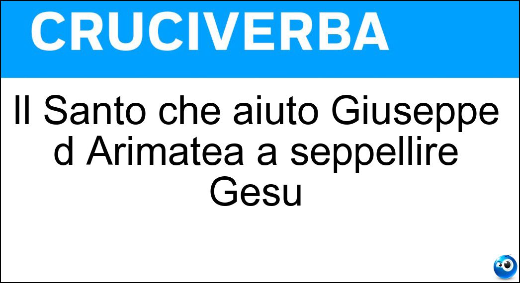 Il Santo che aiutò Giuseppe d Arimatea a seppellire Gesù Soluzione Il Santo che aiutò Giuseppe d Arimatea a seppellire Gesù - Nicodemo