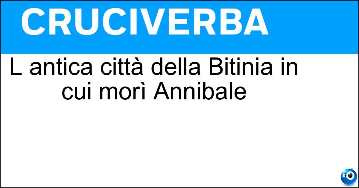 L antica città della Bitinia in cui morì Annibale L antica città della Bitinia in cui morì Annibale