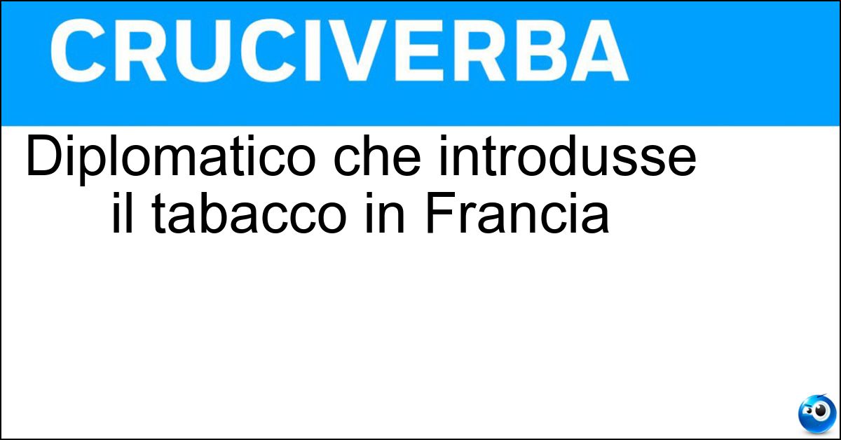Diplomatico che introdusse il tabacco in Francia Soluzione Diplomatico che introdusse il tabacco in Francia - Nicot