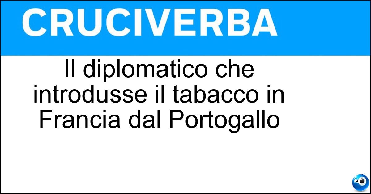 Soluzione Il diplomatico che introdusse il tabacco in Francia dal Portogallo - Nicot