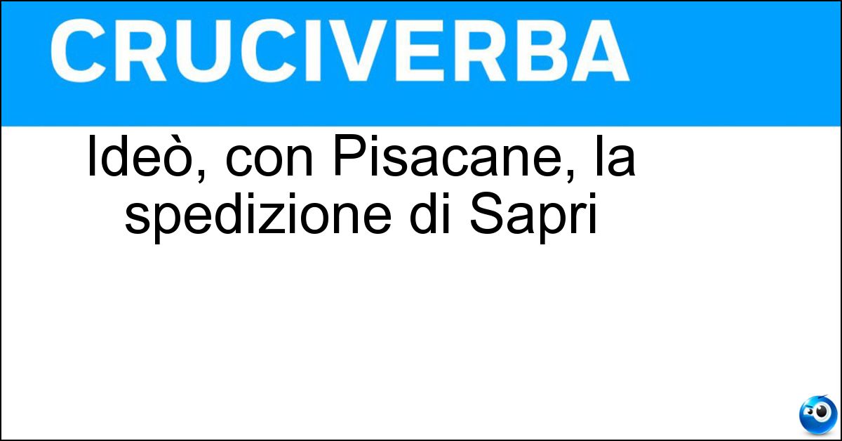 Ideò, con Pisacane, la spedizione di Sapri Soluzione Ideò, con Pisacane, la spedizione di Sapri - Nicotera