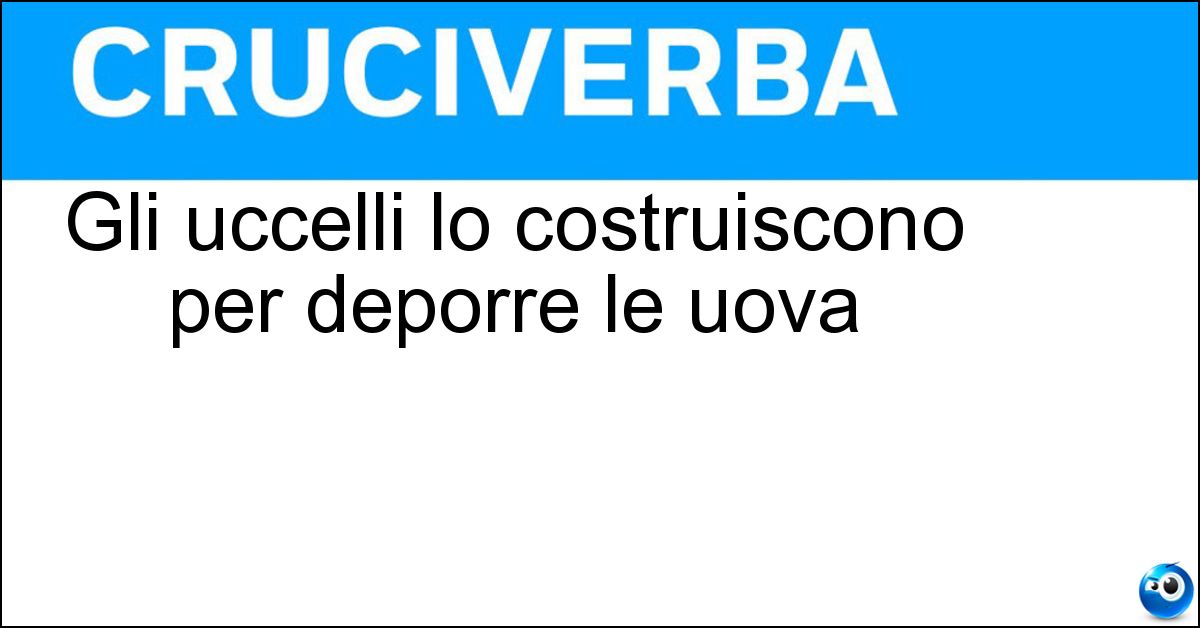 Soluzione Gli uccelli lo costruiscono per deporre le uova - Nido