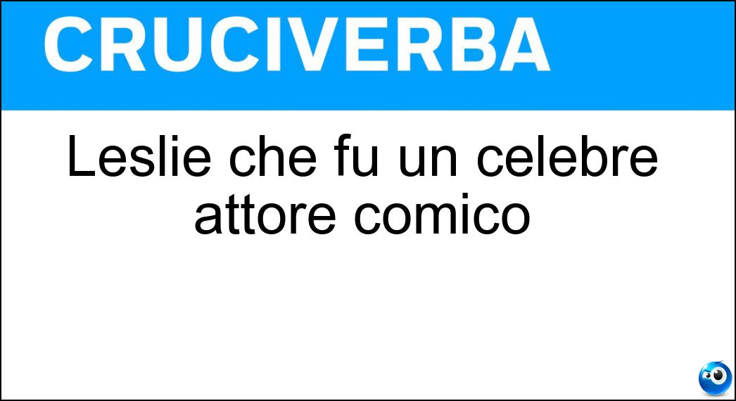 Leslie che fu un celebre attore comico Soluzione Cruciverba: Leslie che fu un celebre attore comico - Risposta Nielsen