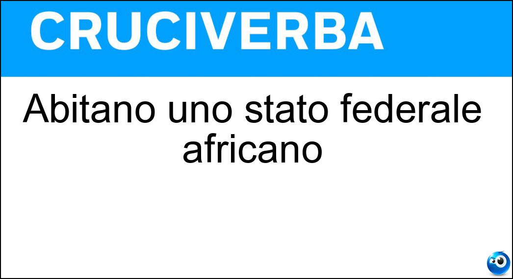Abitano uno stato federale africano Soluzione Cruciverba: Abitano uno stato federale africano - Risposta Nigeriani