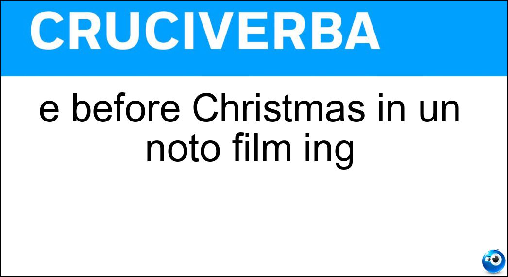 È before Christmas in un noto film ing Soluzione Cruciverba: È before Christmas in un noto film ing - Risposta Nightmare