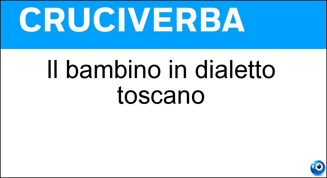 Il bambino in dialetto toscano Soluzione Il bambino in dialetto toscano - Nini