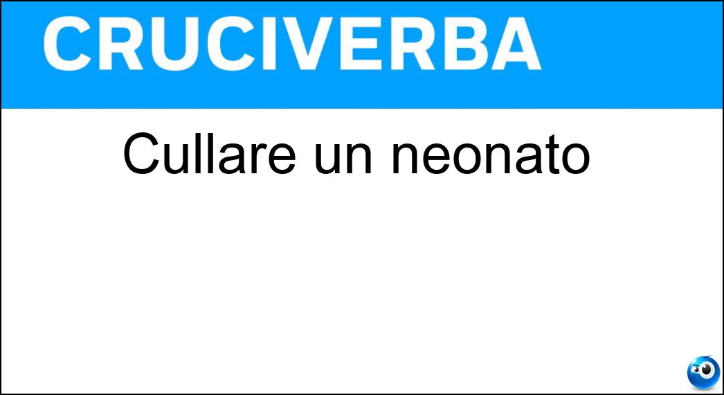 Cullare un neonato Soluzione Cruciverba: Cullare un neonato - Risposta Ninnare